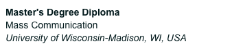 Master's Degree Diploma
Mass CommunicationUniversity of Wisconsin-Madison, WI, USA