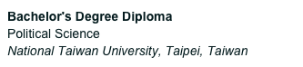 Bachelor's Degree Diploma
Political ScienceNational Taiwan University, Taipei, Taiwan